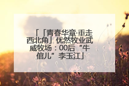「青春华章·重走西北角」优然牧业武威牧场：00后“牛倌儿”李玉江