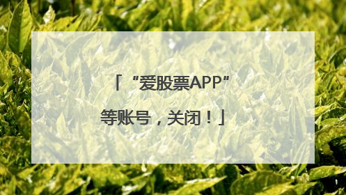 “爱股票APP”等账号，关闭！