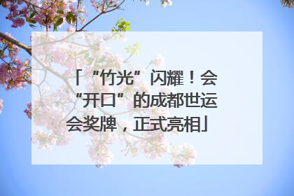 “竹光”闪耀！会“开口”的成都世运会奖牌，正式亮相