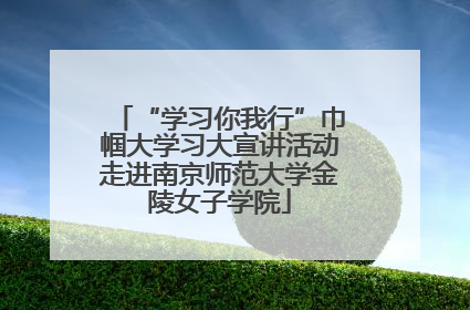 “学习你我行”巾帼大学习大宣讲活动走进南京师范大学金陵女子学院