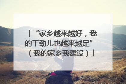 “家乡越来越好，我的干劲儿也越来越足”（我的家乡我建设）