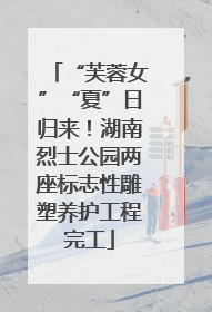 “芙蓉女”“夏”日归来！湖南烈士公园两座标志性雕塑养护工程完工