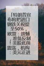 特朗普宣布将把进口钢铁关税提至50%，欧盟：遗憾，准备反制！美股此前震荡，机构：美元正进入熊市