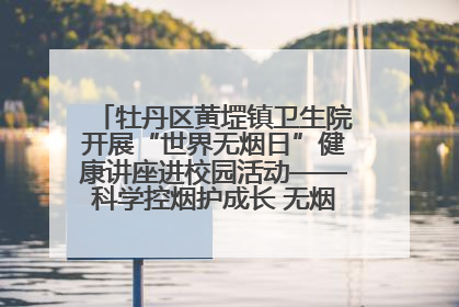 牡丹区黄堽镇卫生院开展“世界无烟日”健康讲座进校园活动——科学控烟护成长 无烟环境助健康