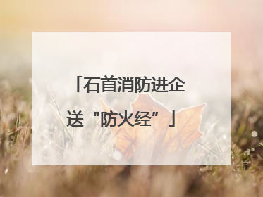 石首消防进企送“防火经”