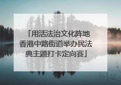 用活法治文化阵地 香港中路街道举办民法典主题打卡定向赛