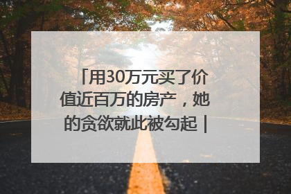 用30万元买了价值近百万的房产，她的贪欲就此被勾起｜今晚九点半