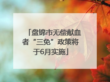 盘锦市无偿献血者“三免”政策将于6月实施