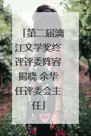 第二届漓江文学奖终评评委阵容揭晓 余华任评委会主任