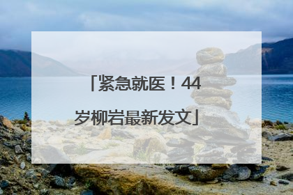 紧急就医！44岁柳岩最新发文