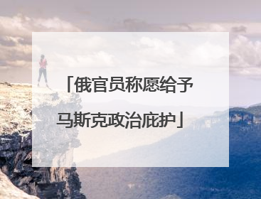 俄官员称愿给予马斯克政治庇护