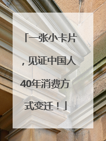 一张小卡片，见证中国人40年消费方式变迁！