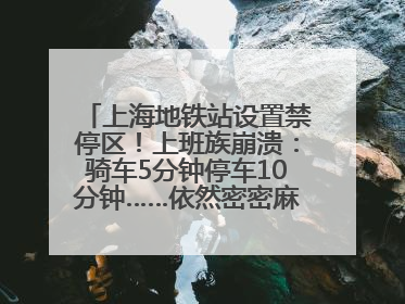 上海地铁站设置禁停区！上班族崩溃：骑车5分钟停车10分钟……依然密密麻麻无从下脚？