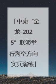 中柬“金龙-2025”联演举行海空方向实兵演练