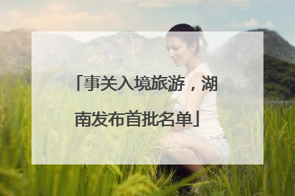 事关入境旅游，湖南发布首批名单