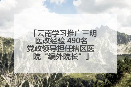 云南学习推广三明医改经验 490名党政领导担任辖区医院“编外院长”