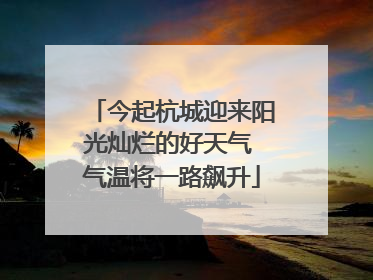 今起杭城迎来阳光灿烂的好天气 气温将一路飙升