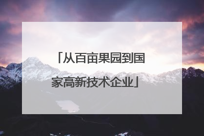 从百亩果园到国家高新技术企业
