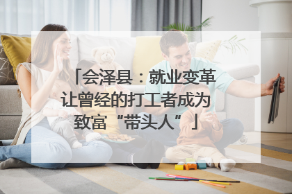会泽县：就业变革让曾经的打工者成为致富“带头人”