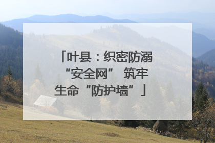 叶县：织密防溺“安全网” 筑牢生命“防护墙”