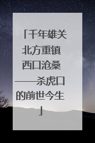 千年雄关 北方重镇 西口沧桑——杀虎口的前世今生