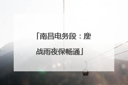 南昌电务段：鏖战雨夜保畅通