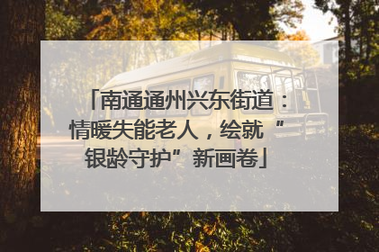 南通通州兴东街道：情暖失能老人，绘就“银龄守护”新画卷