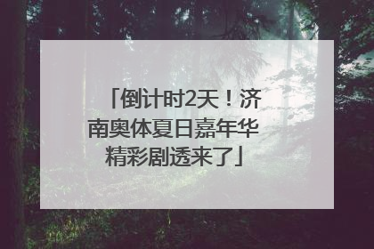 倒计时2天！济南奥体夏日嘉年华精彩剧透来了