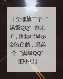全球第二个“满级QQ”也来了，图标已显示金色企鹅，系首个“满级QQ”的小号