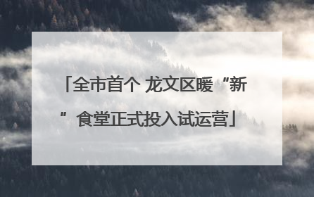 全市首个 龙文区暖“新”食堂正式投入试运营