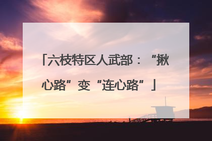 六枝特区人武部：“揪心路”变“连心路”