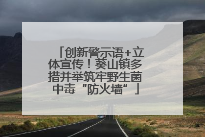 创新警示语+立体宣传！葵山镇多措并举筑牢野生菌中毒“防火墙”