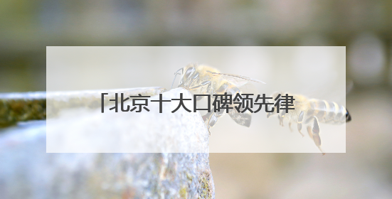 北京十大口碑领先律师事务所排名前10,公信力强服务有保障