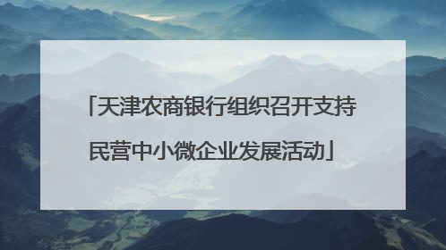 天津农商银行组织召开支持民营中小微企业发展活动
