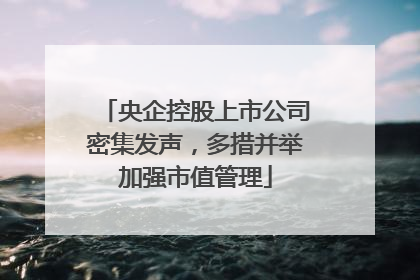 央企控股上市公司密集发声，多措并举加强市值管理