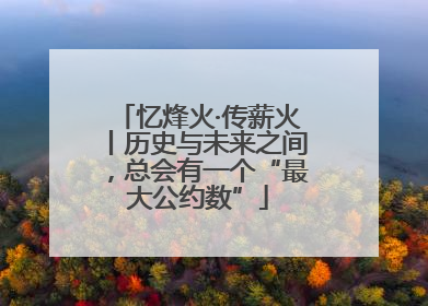 忆烽火·传薪火丨历史与未来之间，总会有一个“最大公约数”