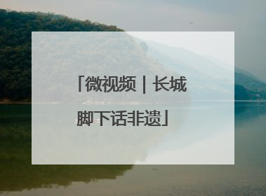 微视频｜长城脚下话非遗