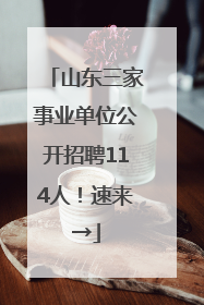 山东三家事业单位公开招聘114人！速来→
