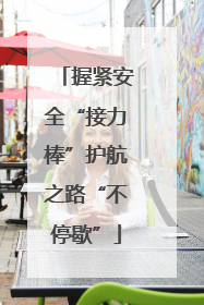 握紧安全“接力棒”护航之路“不停歇”