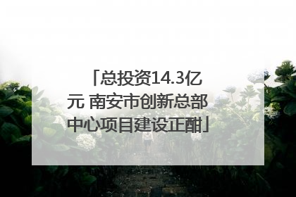 总投资14.3亿元 南安市创新总部中心项目建设正酣