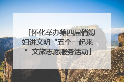 怀化举办第四届俏媳妇讲文明“五个一起来”文旅志愿服务活动