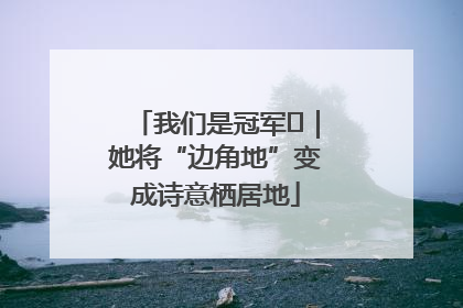 我们是冠军㉓｜她将“边角地”变成诗意栖居地