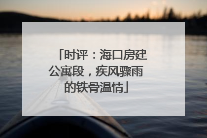 时评：海口房建公寓段，疾风骤雨的铁骨温情