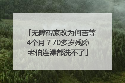 无障碍家改为何苦等4个月？70多岁残障老伯连澡都洗不了