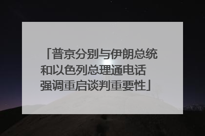 普京分别与伊朗总统和以色列总理通电话 强调重启谈判重要性