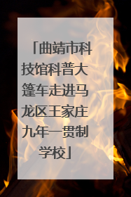 曲靖市科技馆科普大篷车走进马龙区王家庄九年一贯制学校