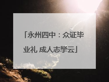 永州四中：众证毕业礼 成人志拏云