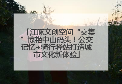 江豚文创空间“交集”惊艳中山码头！公交记忆+骑行驿站打造城市文化新体验