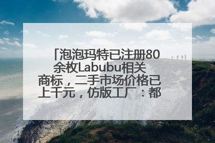 泡泡玛特已注册80余枚Labubu相关商标，二手市场价格已上千元，仿版工厂：都在欠货，根本不够分