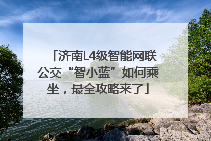 济南L4级智能网联公交“智小蓝”如何乘坐，最全攻略来了